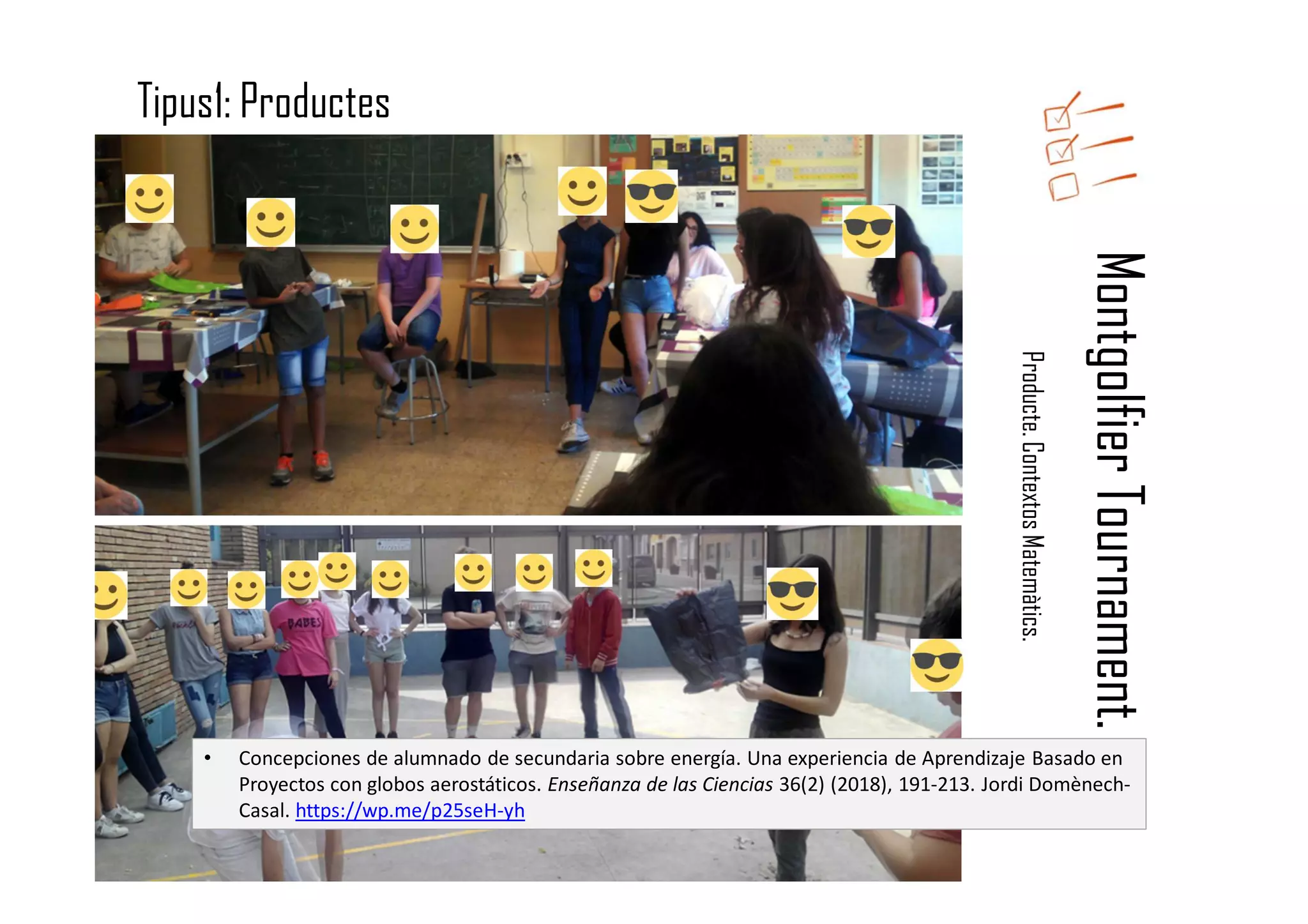 MontgolfierTournament.
Producte.ContextosMatemàtics.
Tipus1: Productes
• Concepciones de alumnado de secundaria sobre energía. Una experiencia de Aprendizaje Basado en
Proyectos con globos aerostáticos. Enseñanza de las Ciencias 36(2) (2018), 191-213. Jordi Domènech-
Casal. https://wp.me/p25seH-yh
 