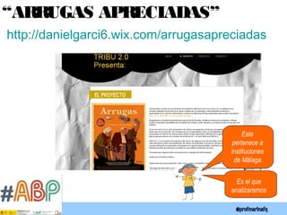 “ARRUGAS APRECIADAS”
http://danielgarci6.wix.com/arrugasapreciadas
Este
pertenece a
instituciones
de Málaga
Es el que
analizaremos
 