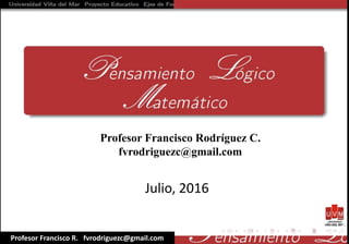 Profesor Francisco Rodríguez C.
fvrodriguezc@gmail.com
Profesor Francisco R. fvrodriguezc@gmail.com
Julio, 2016
 