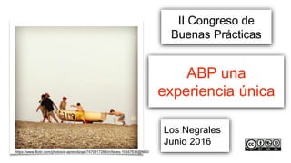 Los Negrales
Junio 2016
ABP una
experiencia única
II Congreso de
Buenas Prácticas
https://www.flickr.com/photos/e-aprendizaje/7470917288/in/faves-19347636@N00/
 