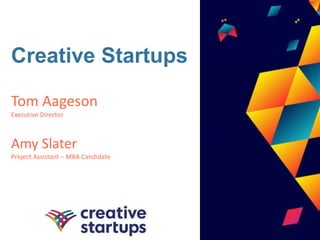 Creative Startups
Tom Aageson
Executive Director
Amy Slater
Project Assistant – MBA Candidate
 