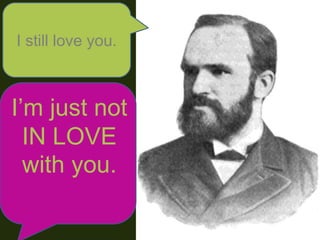 I still love you.
I’m just not
IN LOVE
with you.
 