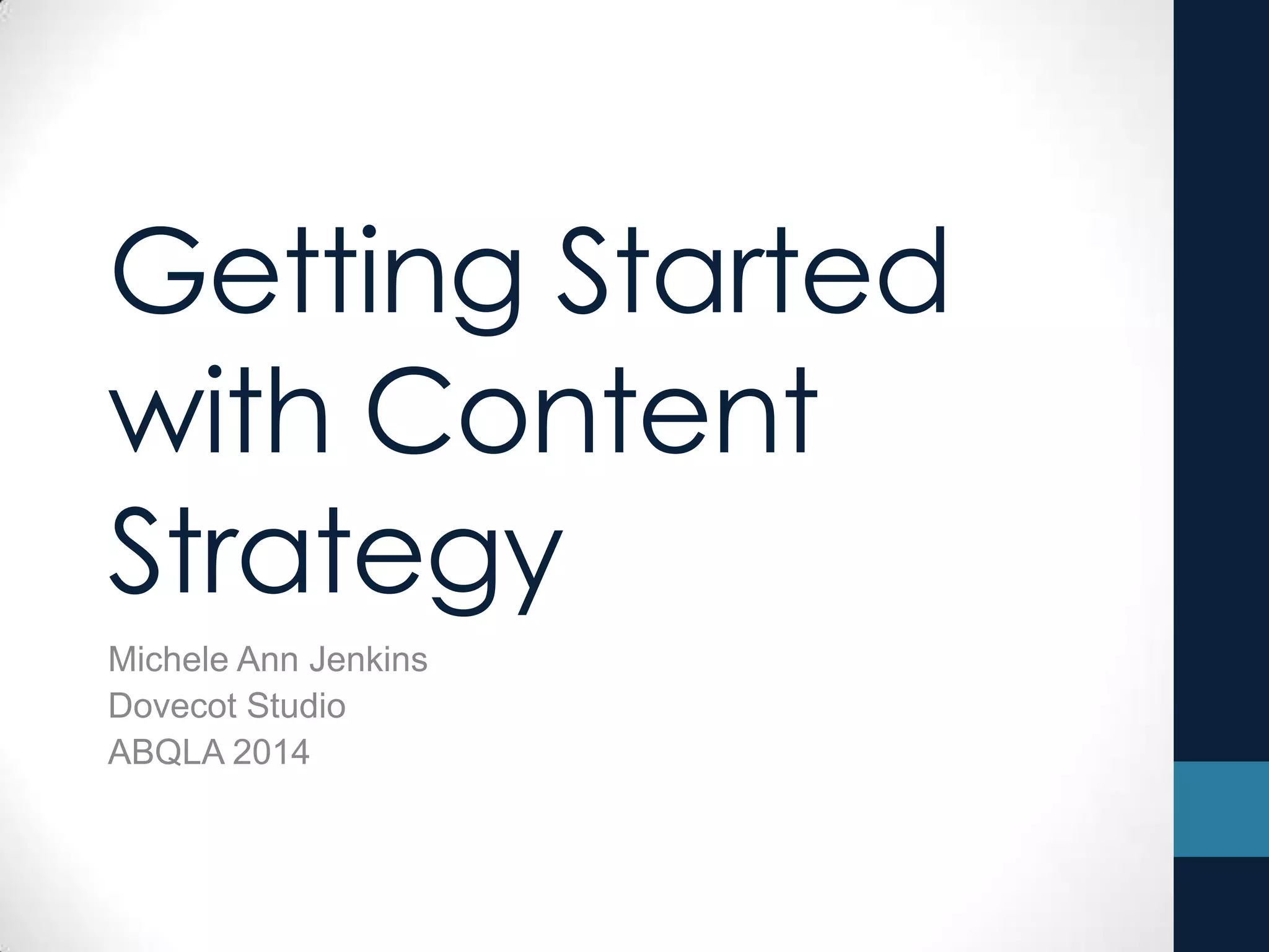 Getting Started
with Content
Strategy
Michele Ann Jenkins
Dovecot Studio
ABQLA 2014
 