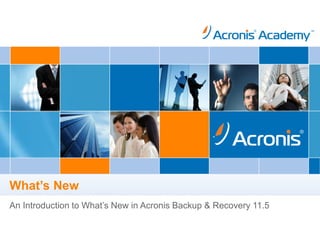 .




What’s New
An Introduction to What’s New in Acronis Backup & Recovery 11.5
 