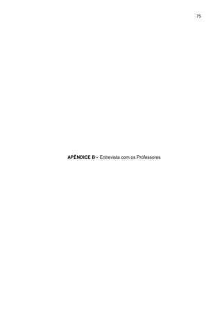 75
APÊNDICE B - Entrevista com os Professores
 
