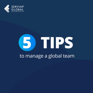 5 TIPS
to manage a global team
 