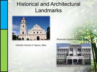 Historical and Architectural
Landmarks
Catholic Church in Tayum, Abra
Provincial Capitol Building of Abra
 