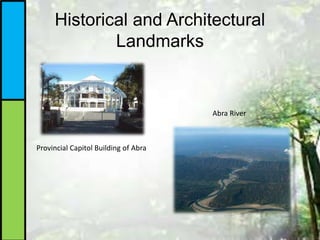 Historical and Architectural
Landmarks
Provincial Capitol Building of Abra
Abra River
 