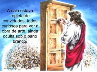 A sala estava repleta de convidados, todos curiosos para ver a obra de arte, ainda oculta sob o pano branco. 