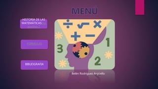 HISTORIA DE LAS
MATEMÁTICASDia
positiva 2
FORMULAS
BIBLIOGRAFIA
Belén Rodríguez Argüello