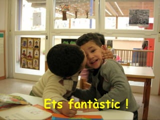 Ets fantàstic ! 