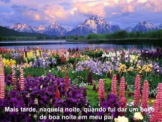 Mais tarde, naquela noite, quando fui dar um beijo de boa noite em meu pai ... 
