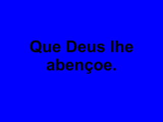 Que Deus lhe abençoe. 
