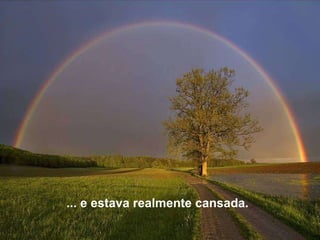 ... e estava realmente cansada. 