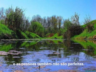 ... e as pessoas também não são perfeitas.  