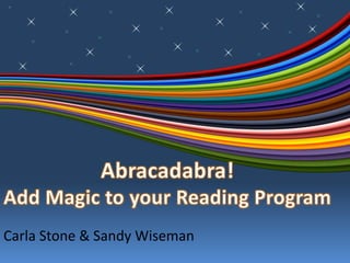 Abracadabra! Add Magic to your Reading Program Carla Stone & Sandy Wiseman 