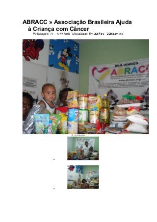 ABRACC » Associação Brasileira Ajuda
à Criança com Câncer
Publicação: 11 - 11h11min (Atualizado Em 22 Fev - 22h33min)
► ver slideshow
•
•
 