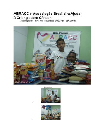 ABRACC » Associação Brasileira Ajuda
à Criança com Câncer
Publicação: 11 - 11h11min (Atualizado Em 22 Fev - 22h33min)
► ver slideshow


 