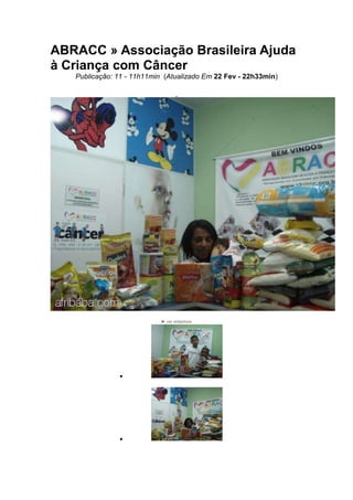 ABRACC » Associação Brasileira Ajuda
à Criança com Câncer
Publicação: 11 - 11h11min (Atualizado Em 22 Fev - 22h33min)
► ver slideshow
 