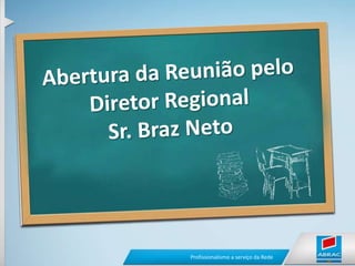 Abertura da Reunião pelo Diretor RegionalSr. Braz Neto  
