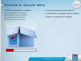 InformáticaAlém de integrar a concessionária a mais canais na internet, o portal é um espaço para gerar negócios de forma mais eficaz. Dentre suas principais funcionalidades destacamos: Estoque de veículos novos;Estoque de veículos seminovos;Agendamento de serviços e revisões;Comparações entre veículos;Avaliação do usado;Criação de Conteúdos LivrementeCONCENTRE SEUS ESFORÇOS