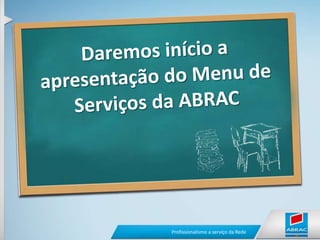 Daremos início a apresentação do Menu de Serviços da ABRAC
