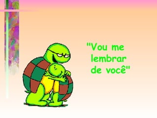 "Vou me
 lembrar
 de você"
 