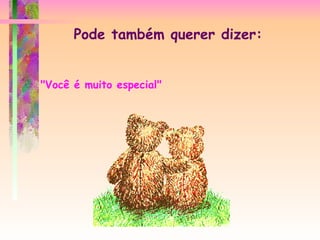 Pode também querer dizer:


"Você é muito especial"
 