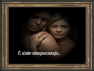 É só abrir os braços e o coração...  