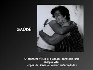 O contacto físico e o abraço partilham uma  energia vital  capaz de sanar ou aliviar enfermidades SAÚDE 