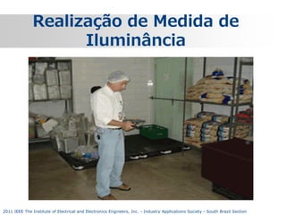 Realização de Medida de
Iluminância

2011 IEEE The Institute of Electrical and Electronics Engineers, Inc. - Industry Applications Society - South Brazil Section

 
