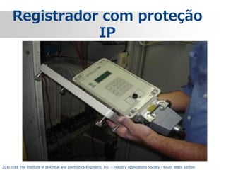 Registrador com proteção
IP

2011 IEEE The Institute of Electrical and Electronics Engineers, Inc. - Industry Applications Society - South Brazil Section

 