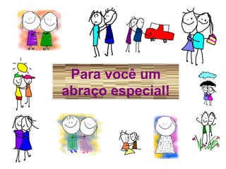 Para você um abraço especial! 