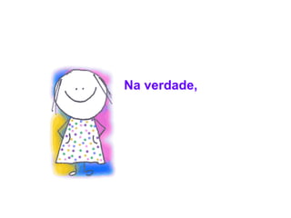 Na verdade, 