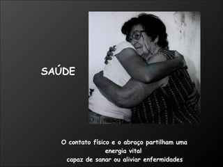 O contato físico e o abraço partilham uma  energia vital  capaz de sanar ou aliviar enfermidades SAÚDE 