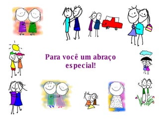 Para você um abraço especial! 