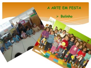 A ARTE EM FESTA

    Bolinho
 