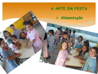 A ARTE EM FESTA

   Alimentação
 