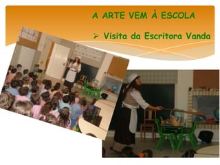 A ARTE VEM À ESCOLA

 Visita da Escritora Vanda
 