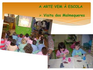 A ARTE VEM À ESCOLA

 Visita dos Malmequeres
 