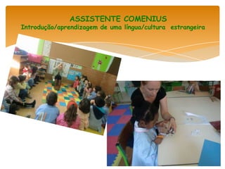 ASSISTENTE COMENIUS
Introdução/aprendizagem de uma língua/cultura estrangeira
 