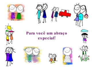 Para você um abraço especial! 