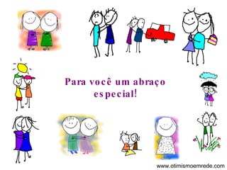 Para você um abraço especial! www.otimismoemrede.com 