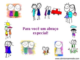 Para você um abraço especial! www.otimismoemrede.com 