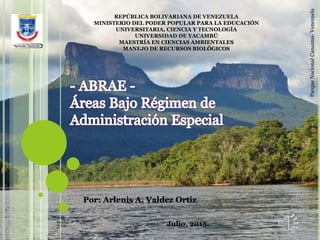 Julio, 2015.
REPÚBLICA BOLIVARIANA DE VENEZUELA
MINISTERIO DEL PODER POPULAR PARA LA EDUCACIÓN
UNIVERSITARIA, CIENCIA Y TECNOLOGÍA
UNIVERSIDAD DE YACAMBÚ
MAESTRÍA EN CIENCIAS AMBIENTALES
MANEJO DE RECURSOS BIOLÓGICOS
ParqueNacionalCanaima-Venezuela
 