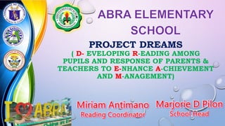 PROJECT DREAMS
( D- EVELOPING R-EADING AMONG
PUPILS AND RESPONSE OF PARENTS &
TEACHERS TO E-NHANCE A-CHIEVEMENT
AND M-ANAGEMENT)
 