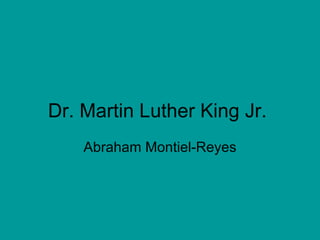 Dr. Martin Luther King Jr. Abraham Montiel-Reyes 