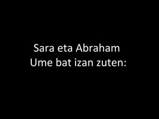 2013/06/18
Sara eta Abraham
Ume bat izan zuten:
 