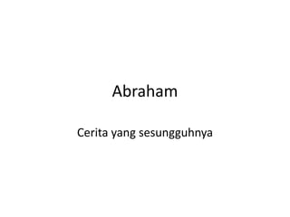 Abraham
Cerita yang sesungguhnya
 