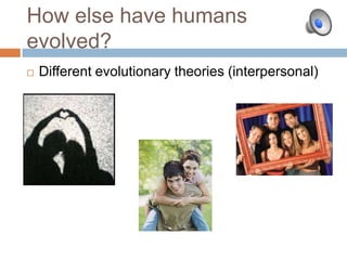 How else have humans evolved?Different evolutionary theories (interpersonal)